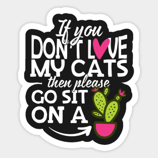 If You Don't Love My Cats Go Sit On A Cactus! Sticker